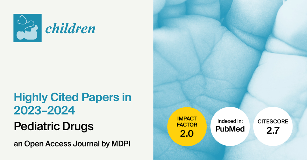 <em>Children</em> | Highly Cited Papers Published in 2023–2024 in the “Pediatric Drugs” Section