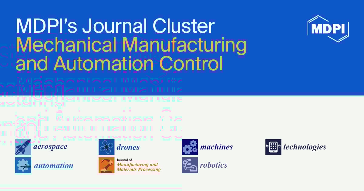MDPI’s Journal Cluster of Mechanical Manufacturing and Automation Control
