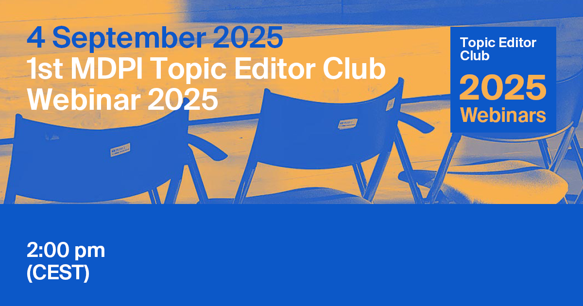 MDPI Webinar | 1<sup>st</sup> MDPI Topic Editor Club 2025, 4 September 2025