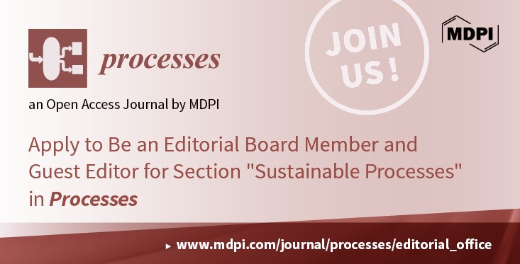 <strong><em>Processes</em> | Recruiting Editorial Board Members and Guest Editors for the Newly Established Section “Sustainable Processes”</strong>