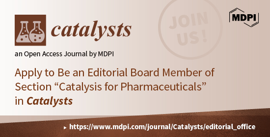 <strong>Recruiting Editorial Board Members for the New Section “Catalysis for Pharmaceuticals” of <em>Catalysts</em></strong>