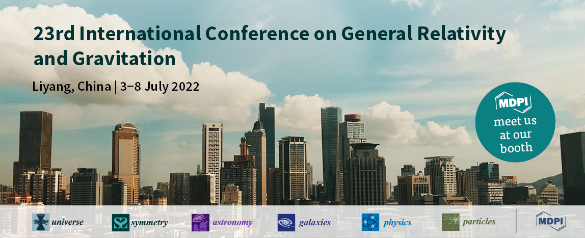Meet Us at the 23rd International Conference on General Relativity and Gravitation (GR23), 3–8 July 2022, Liyang, China