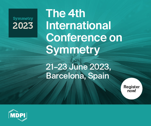 Meet Us at Symmetry 2023—The 4th International Conference on Symmetry, 21–23 June 2023, Barcelona, Spain