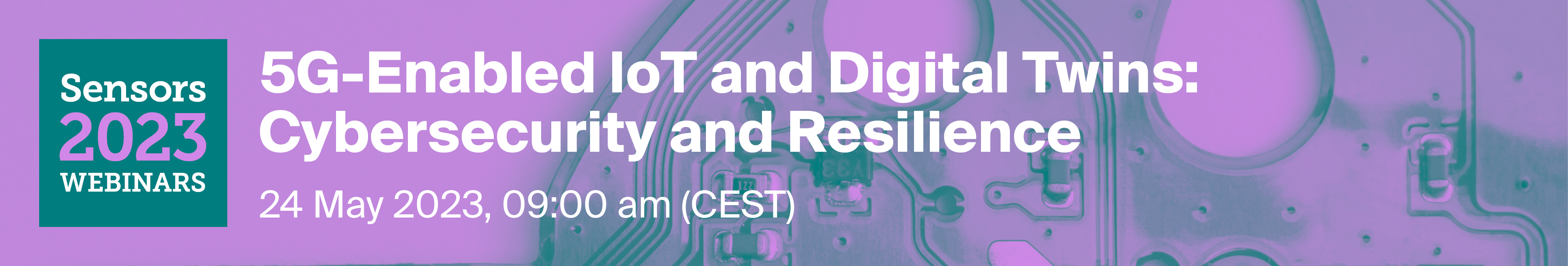 <em>Sensors</em> Webinar | 5G-Enabled IoT and Digital Twins: Cybersecurity and Resilience, 24 May 2023