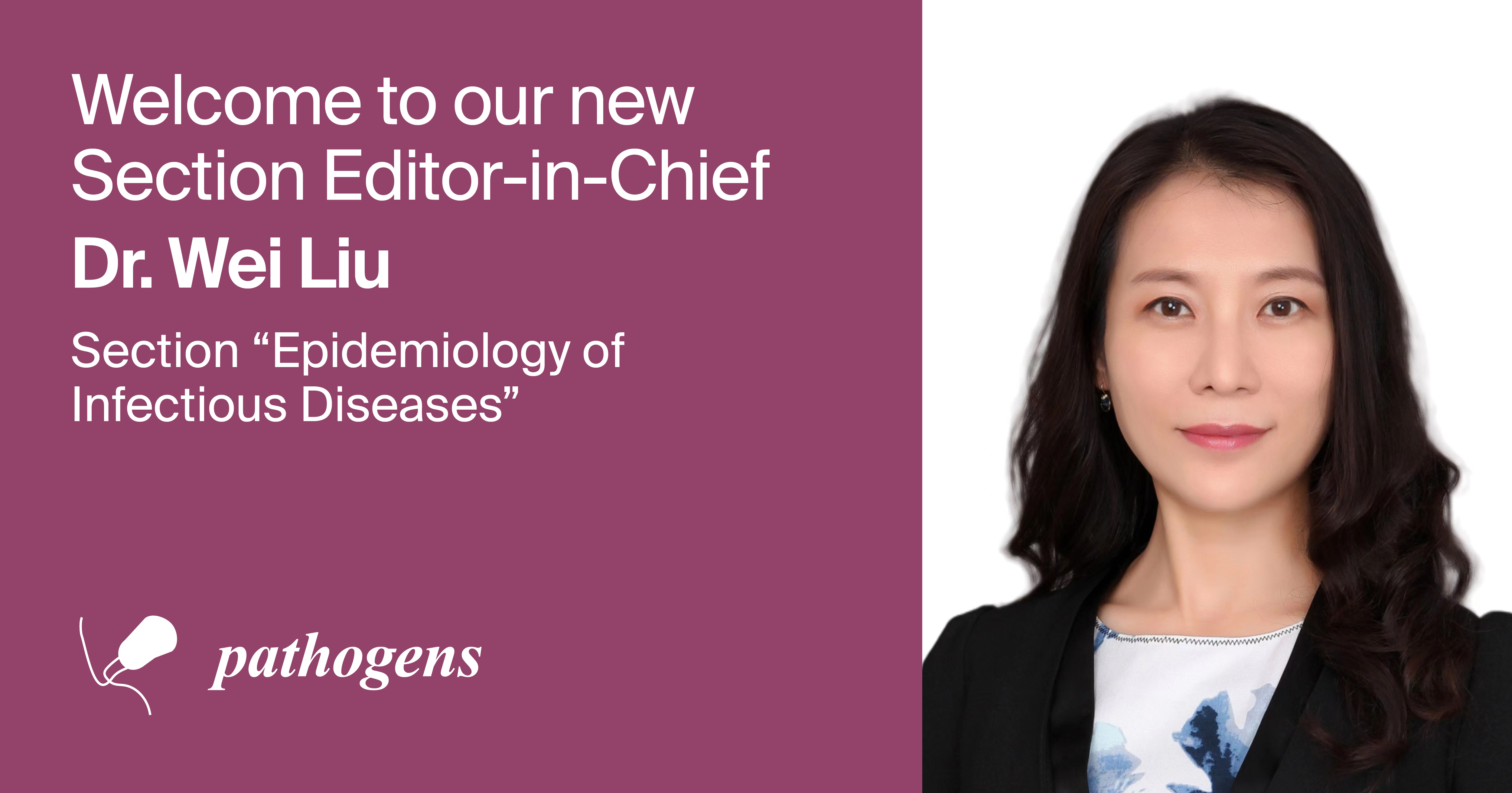 <strong>Dr. Wei Liu Appointed Section Editor-in-Chief of Section “Epidemiology of Infectious Diseases” in <em>Pathogens</em></strong>