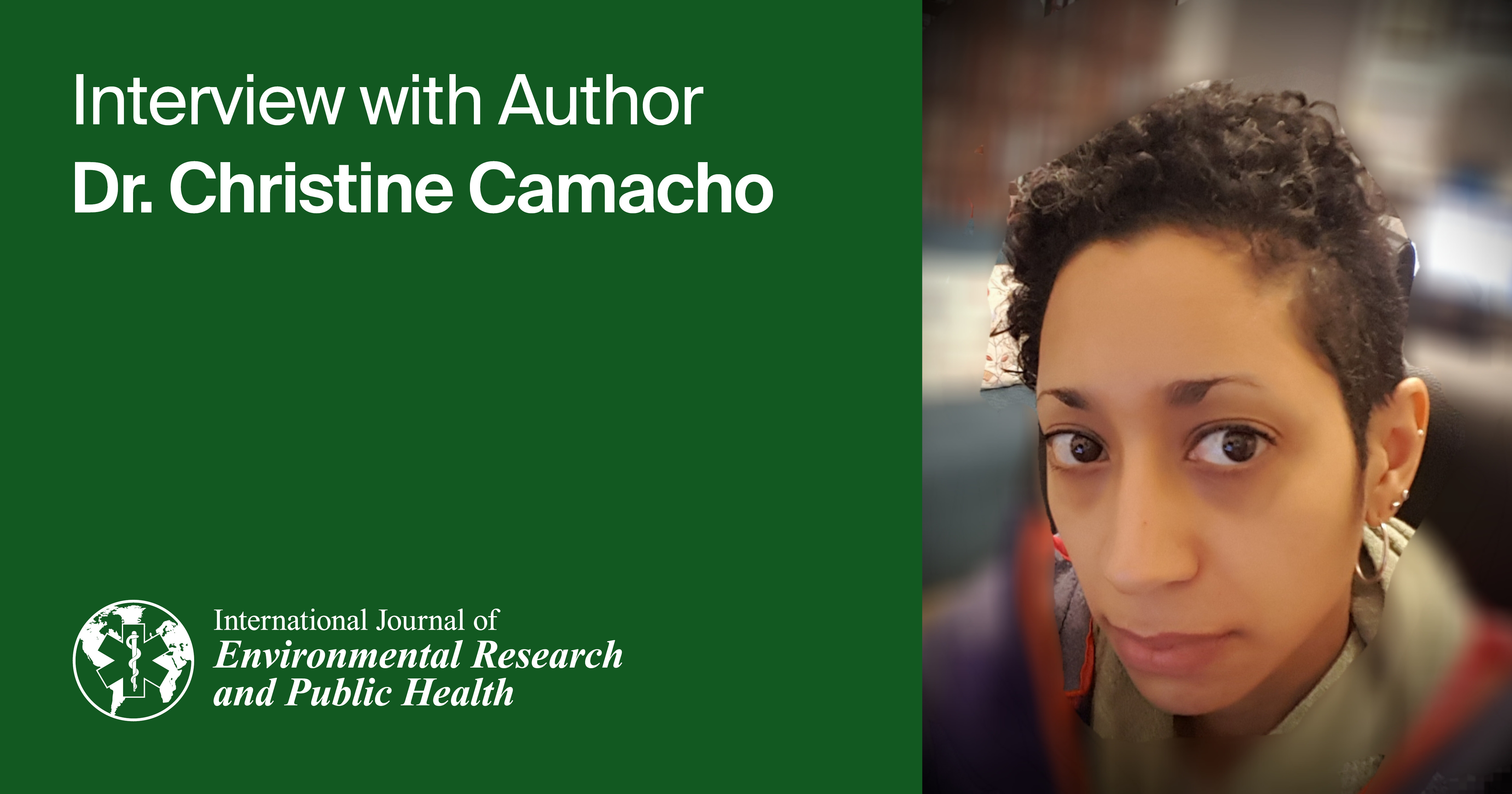 <em>International Journal of Environmental Research and Public Health</em> | An Interview with the Author—Dr. Christine Camacho